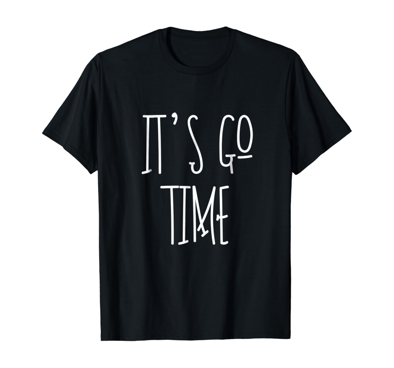 It's Go Time Funny Quote TShirt Clothing